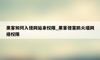 黑客如何入侵网站拿权限_黑客侵害防火墙网络权限