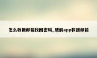 怎么救援邮箱找回密码_破解app救援邮箱