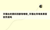 华强北的黑科技都有哪些_华强北市场有黑客软件卖吗