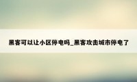 黑客可以让小区停电吗_黑客攻击城市停电了