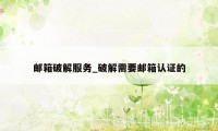 邮箱破解服务_破解需要邮箱认证的