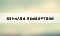 黑客创始人是谁_黑客创造世界下载教程