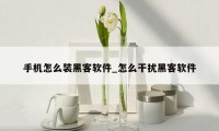 手机怎么装黑客软件_怎么干扰黑客软件