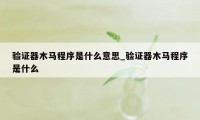 验证器木马程序是什么意思_验证器木马程序是什么