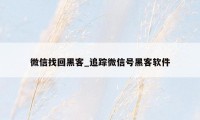 微信找回黑客_追踪微信号黑客软件