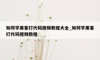 如何学黑客打代码视频教程大全_如何学黑客打代码视频教程