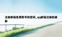 注册邮箱免费账号和密码_qq邮箱注册机破解