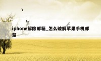 iphone解除邮箱_怎么破解苹果手机邮箱