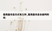 服务器攻击方式有几种_服务器攻击会被判刑吗