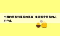 中国的黑客和美国的黑客_美国调查黑客的人叫什么