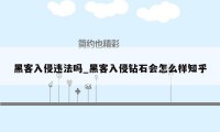 黑客入侵违法吗_黑客入侵钻石会怎么样知乎
