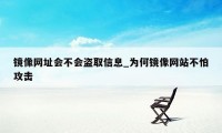镜像网址会不会盗取信息_为何镜像网站不怕攻击