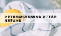 浏览不良网站时,黑客怎样攻击_进了不良网站黑客会攻击