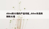 ddos防火墙的产品功能_ddos攻击防御防火墙