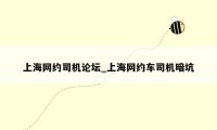 上海网约司机论坛_上海网约车司机暗坑