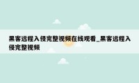 黑客远程入侵完整视频在线观看_黑客远程入侵完整视频