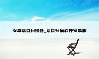安卓端口扫描器_端口扫描软件安卓版