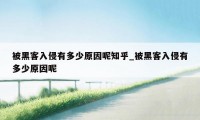 被黑客入侵有多少原因呢知乎_被黑客入侵有多少原因呢