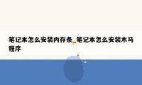 笔记本怎么安装内存条_笔记本怎么安装木马程序