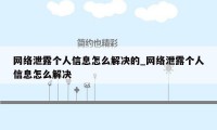 网络泄露个人信息怎么解决的_网络泄露个人信息怎么解决