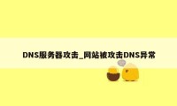 DNS服务器攻击_网站被攻击DNS异常