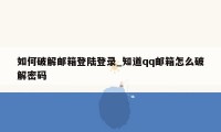 如何破解邮箱登陆登录_知道qq邮箱怎么破解密码