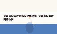 甘肃省公安厅网络安全保卫处_甘肃省公安厅网络攻防