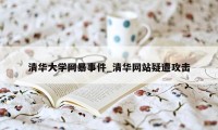 清华大学网暴事件_清华网站疑遭攻击