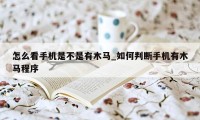 怎么看手机是不是有木马_如何判断手机有木马程序