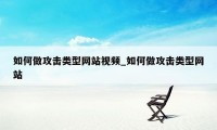 如何做攻击类型网站视频_如何做攻击类型网站