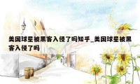 美国球星被黑客入侵了吗知乎_美国球星被黑客入侵了吗