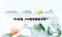 fbi设备_FBI服务器被攻击一