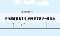 网络黑客要坐牢吗_网络黑客被抓一觉醒来