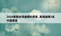 2020美国全球通缉的黑客_美国通缉3名中国黑客