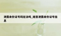 泄露身份证号码犯法吗_随意泄露身份证号信息