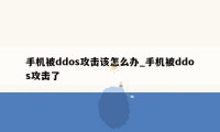 手机被ddos攻击该怎么办_手机被ddos攻击了