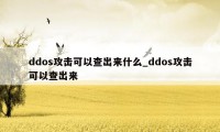 ddos攻击可以查出来什么_ddos攻击可以查出来