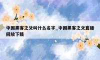 中国黑客之父叫什么名字_中国黑客之父直播回放下载