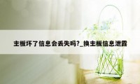 主板坏了信息会丢失吗?_换主板信息泄露