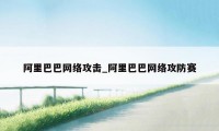 阿里巴巴网络攻击_阿里巴巴网络攻防赛