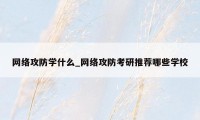 网络攻防学什么_网络攻防考研推荐哪些学校