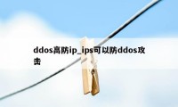 ddos高防ip_ips可以防ddos攻击