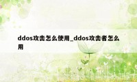 ddos攻击怎么使用_ddos攻击者怎么用