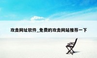 攻击网址软件_免费的攻击网站推荐一下