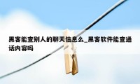 黑客能查别人的聊天信息么_黑客软件能查通话内容吗
