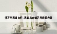 俄罗斯黑客软件_黑客攻击俄罗斯云服务器