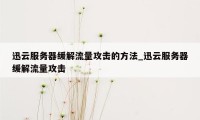 迅云服务器缓解流量攻击的方法_迅云服务器缓解流量攻击