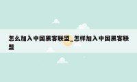 怎么加入中国黑客联盟_怎样加入中国黑客联盟