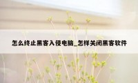 怎么终止黑客入侵电脑_怎样关闭黑客软件
