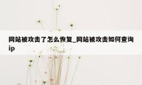 网站被攻击了怎么恢复_网站被攻击如何查询ip